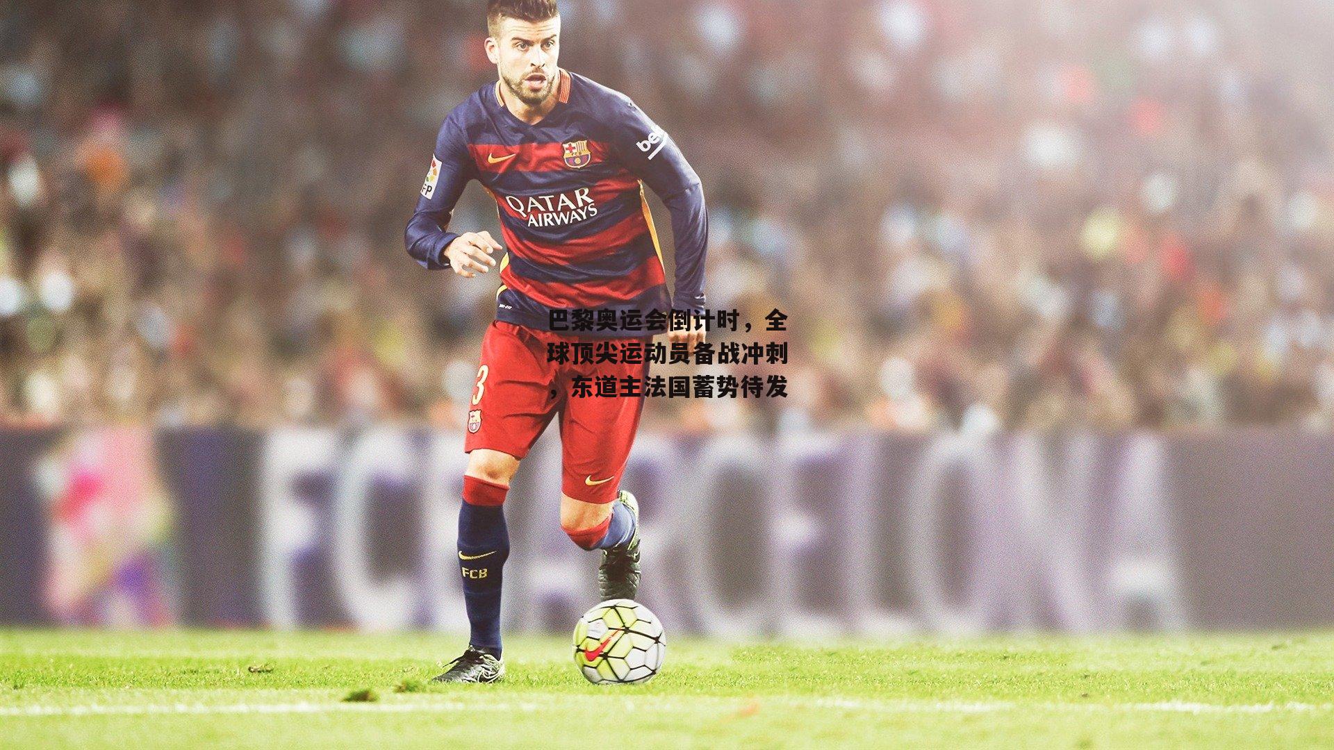 巴黎奥运会倒计时，全球顶尖运动员备战冲刺，东道主法国蓄势待发