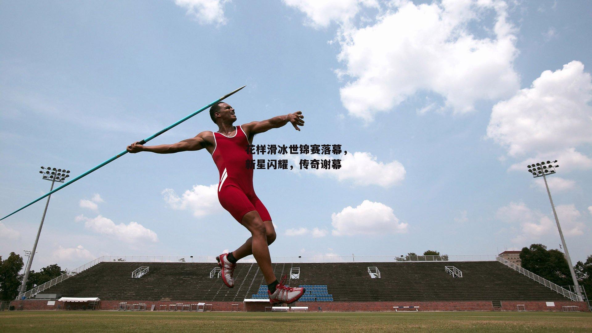 花样滑冰世锦赛落幕,新星闪耀,传奇谢幕