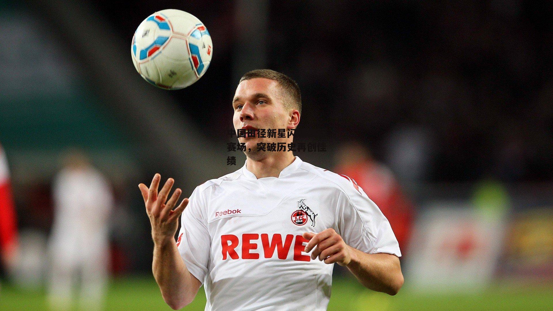 中国田径新星闪耀国际赛场,突破历史再创佳绩